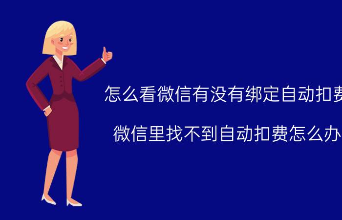 怎么看微信有没有绑定自动扣费 微信里找不到自动扣费怎么办？